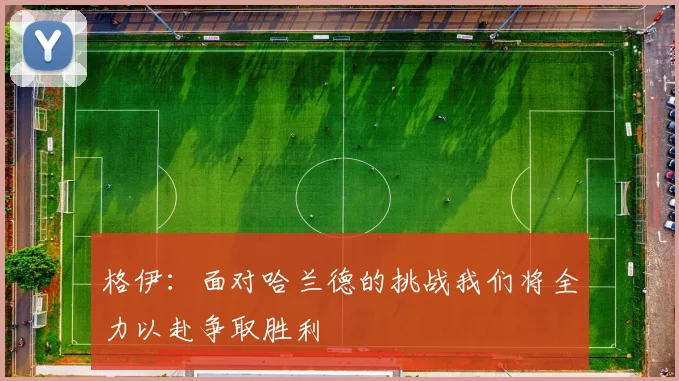 格伊：面对哈兰德的挑战我们将全力以赴争取胜利